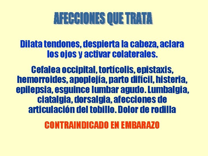 Dilata tendones, despierta la cabeza, aclara los ojos y activar colaterales. Cefalea occipital, tortícolis, Dilata tendones, despierta la cabeza, aclara los ojos y activar colaterales. Cefalea occipital, tortícolis,