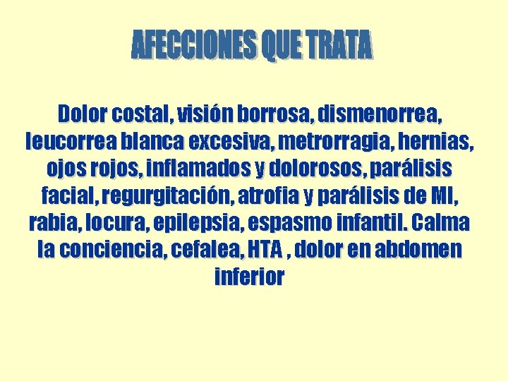Dolor costal, visión borrosa, dismenorrea, leucorrea blanca excesiva, metrorragia, hernias, ojos rojos, inflamados y Dolor costal, visión borrosa, dismenorrea, leucorrea blanca excesiva, metrorragia, hernias, ojos rojos, inflamados y
