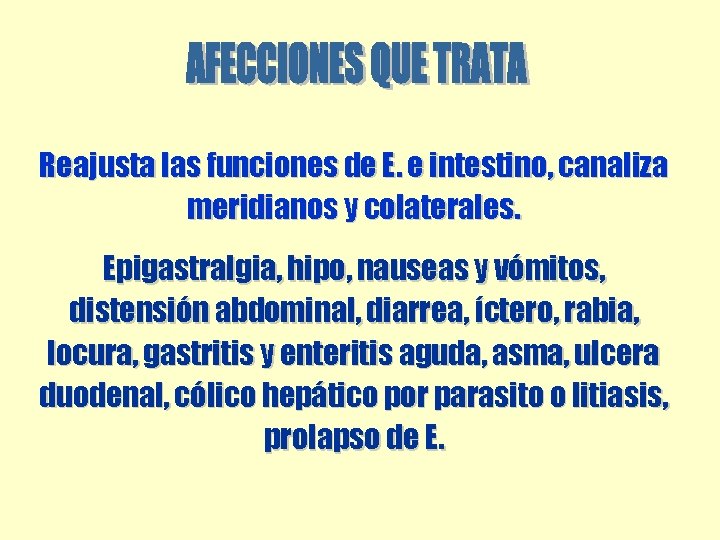 Reajusta las funciones de E. e intestino, canaliza meridianos y colaterales. Epigastralgia, hipo, nauseas Reajusta las funciones de E. e intestino, canaliza meridianos y colaterales. Epigastralgia, hipo, nauseas