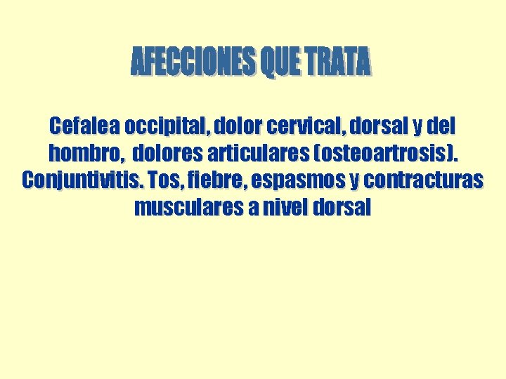 Cefalea occipital, dolor cervical, dorsal y del hombro, dolores articulares (osteoartrosis). Conjuntivitis. Tos, fiebre, Cefalea occipital, dolor cervical, dorsal y del hombro, dolores articulares (osteoartrosis). Conjuntivitis. Tos, fiebre,