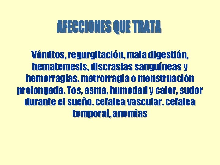 Vómitos, regurgitación, mala digestión, hematemesis, discrasias sanguíneas y hemorragias, metrorragia o menstruación prolongada. Tos, Vómitos, regurgitación, mala digestión, hematemesis, discrasias sanguíneas y hemorragias, metrorragia o menstruación prolongada. Tos,