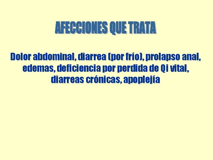 Dolor abdominal, diarrea (por frío), prolapso anal, edemas, deficiencia por perdida de Qi vital, Dolor abdominal, diarrea (por frío), prolapso anal, edemas, deficiencia por perdida de Qi vital,