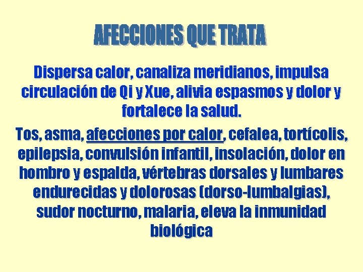 Dispersa calor, canaliza meridianos, impulsa circulación de Qi y Xue, alivia espasmos y dolor Dispersa calor, canaliza meridianos, impulsa circulación de Qi y Xue, alivia espasmos y dolor