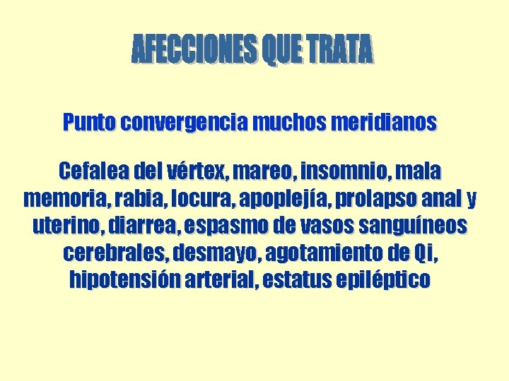 Punto convergencia muchos meridianos Cefalea del vértex, mareo, insomnio, mala memoria, rabia, locura, apoplejía, Punto convergencia muchos meridianos Cefalea del vértex, mareo, insomnio, mala memoria, rabia, locura, apoplejía,