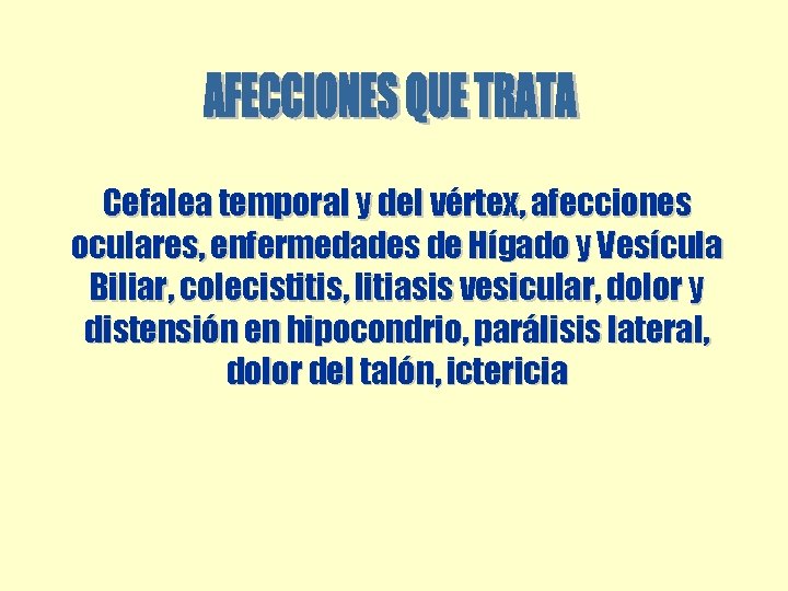 Cefalea temporal y del vértex, afecciones oculares, enfermedades de Hígado y Vesícula Biliar, colecistitis, Cefalea temporal y del vértex, afecciones oculares, enfermedades de Hígado y Vesícula Biliar, colecistitis,