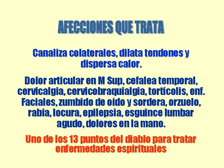 Canaliza colaterales, dilata tendones y dispersa calor. Dolor articular en M Sup, cefalea temporal, Canaliza colaterales, dilata tendones y dispersa calor. Dolor articular en M Sup, cefalea temporal,