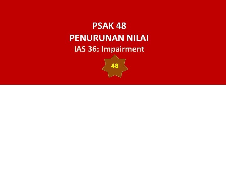 PSAK 48 PENURUNAN NILAI IAS 36: Impairment 48 