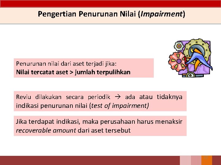 Pengertian Penurunan Nilai (Impairment) Penurunan nilai dari aset terjadi jika: Nilai tercatat aset >