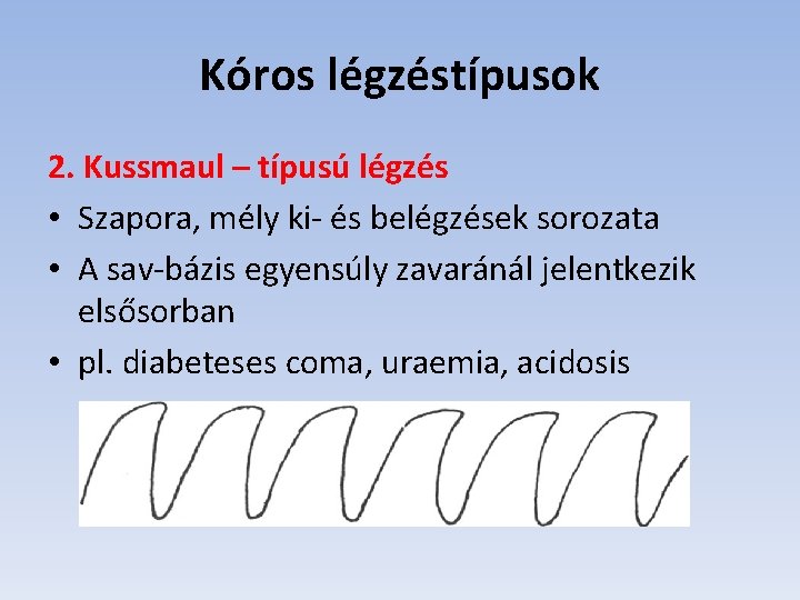 Kóros légzéstípusok 2. Kussmaul – típusú légzés • Szapora, mély ki- és belégzések sorozata