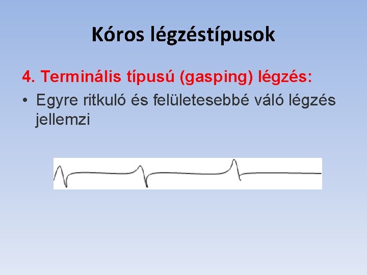 Kóros légzéstípusok 4. Terminális típusú (gasping) légzés: • Egyre ritkuló és felületesebbé váló légzés