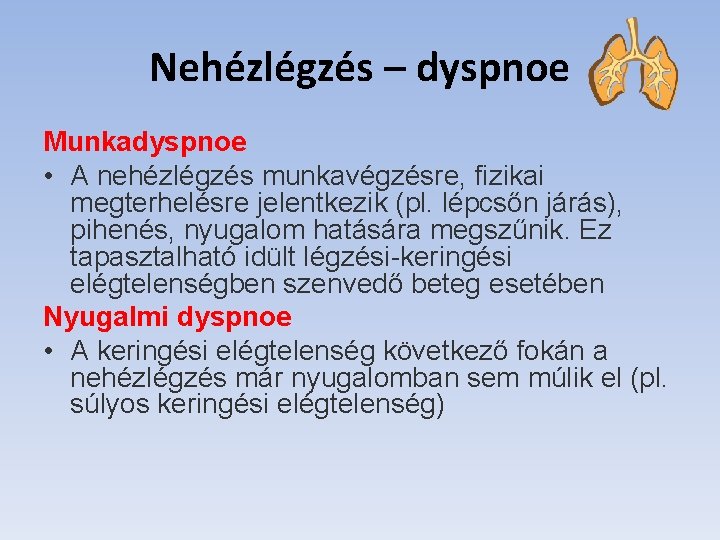 Nehézlégzés – dyspnoe Munkadyspnoe • A nehézlégzés munkavégzésre, fizikai megterhelésre jelentkezik (pl. lépcsőn járás),