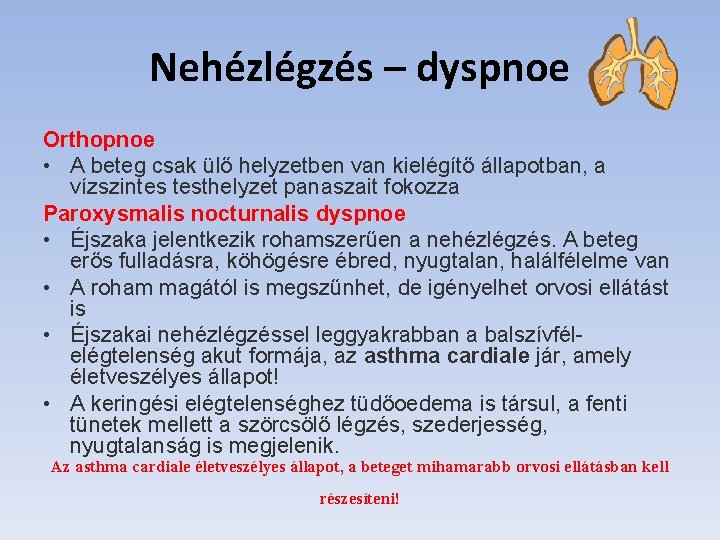 Nehézlégzés – dyspnoe Orthopnoe • A beteg csak ülő helyzetben van kielégítő állapotban, a