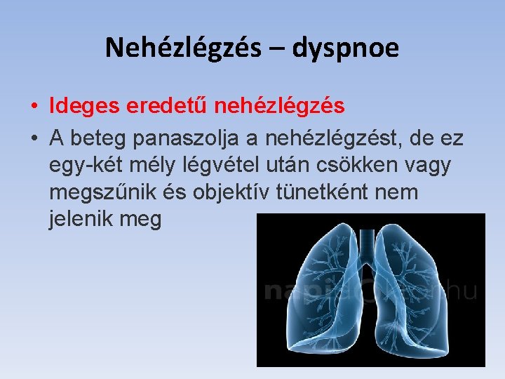 Nehézlégzés – dyspnoe • Ideges eredetű nehézlégzés • A beteg panaszolja a nehézlégzést, de