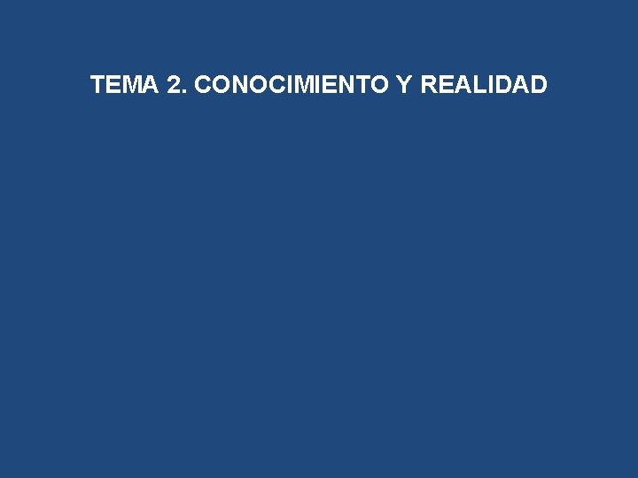 TEMA 2. CONOCIMIENTO Y REALIDAD 