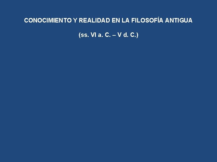 CONOCIMIENTO Y REALIDAD EN LA FILOSOFÍA ANTIGUA (ss. VI a. C. – V d.