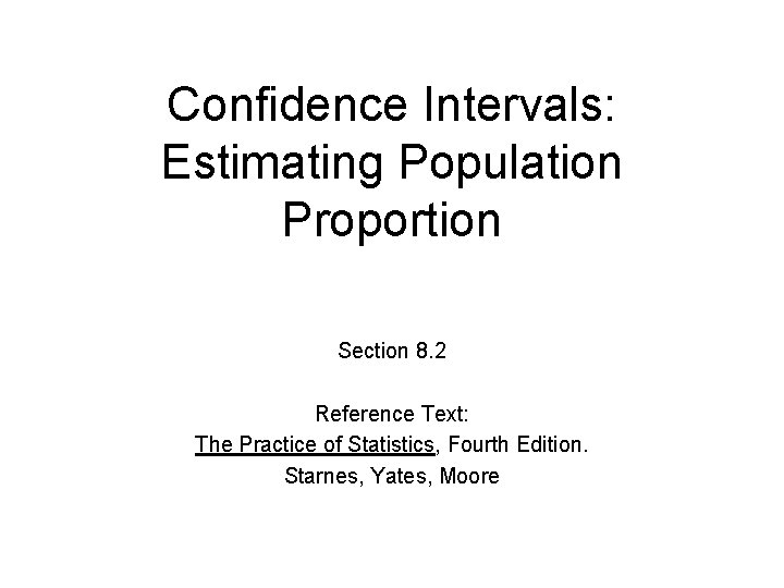 Confidence Intervals: Estimating Population Proportion Section 8. 2 Reference Text: The Practice of Statistics,