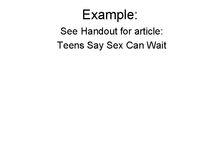 Example: See Handout for article: Teens Say Sex Can Wait 