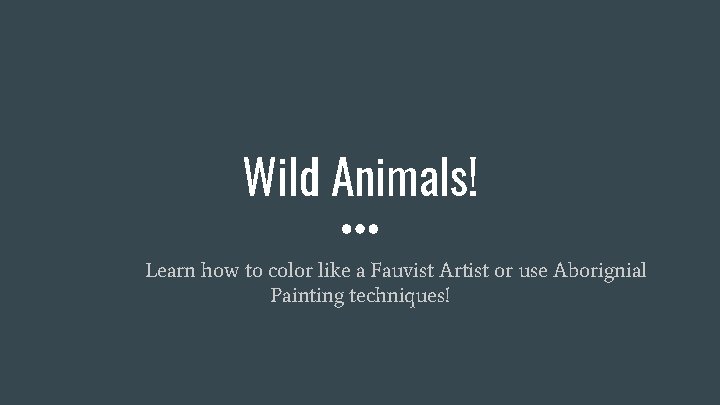 Wild Animals! Learn how to color like a Fauvist Artist or use Aborignial Painting