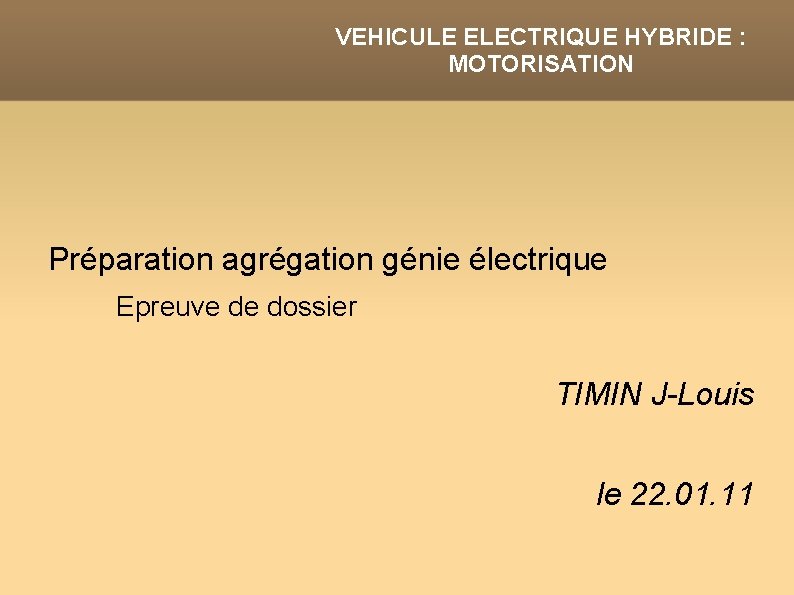 VEHICULE ELECTRIQUE HYBRIDE : MOTORISATION Préparation agrégation génie électrique Epreuve de dossier TIMIN J-Louis