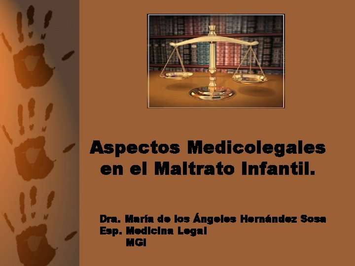 Aspectos Medicolegales en el Maltrato Infantil. Dra. María de los Ángeles Hernández Sosa Esp.