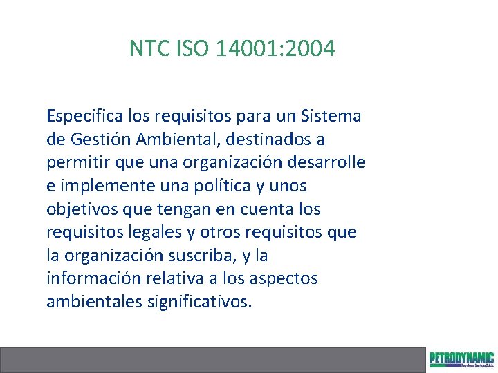 NTC ISO 14001: 2004 Especifica los requisitos para un Sistema de Gestión Ambiental, destinados