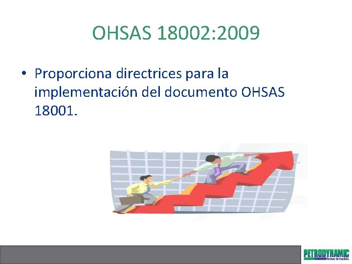 OHSAS 18002: 2009 • Proporciona directrices para la implementación del documento OHSAS 18001. 