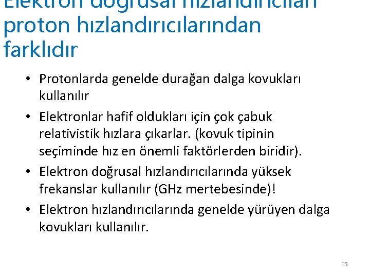 Elektron doğrusal hızlandırıcıları proton hızlandırıcılarından farklıdır • Protonlarda genelde durağan dalga kovukları kullanılır •