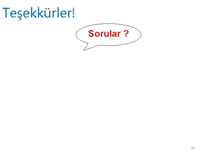 Teşekkürler! Sorular ? 40 