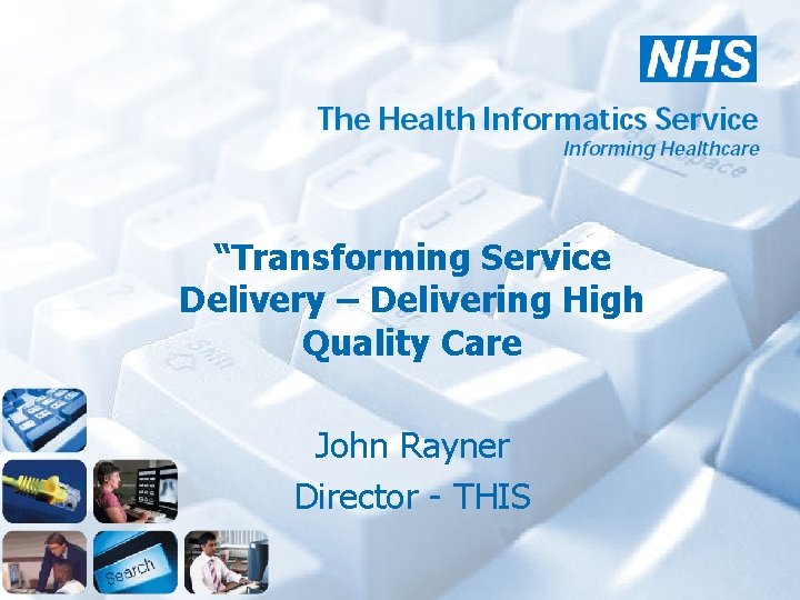 “Transforming Service Delivery – Delivering High Quality Care John Rayner Director - THIS 