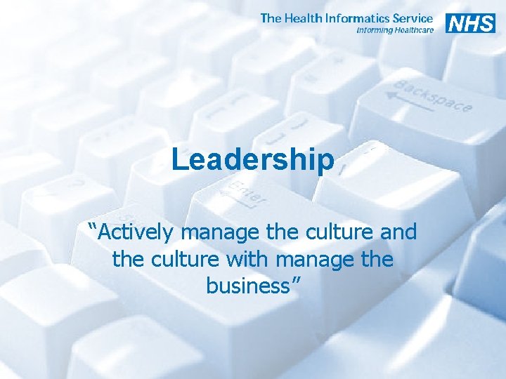 Leadership “Actively manage the culture and the culture with manage the business” 