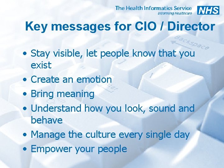 Key messages for CIO / Director • Stay visible, let people know that you