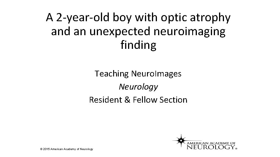A 2 -year-old boy with optic atrophy and an unexpected neuroimaging finding Teaching Neuro.
