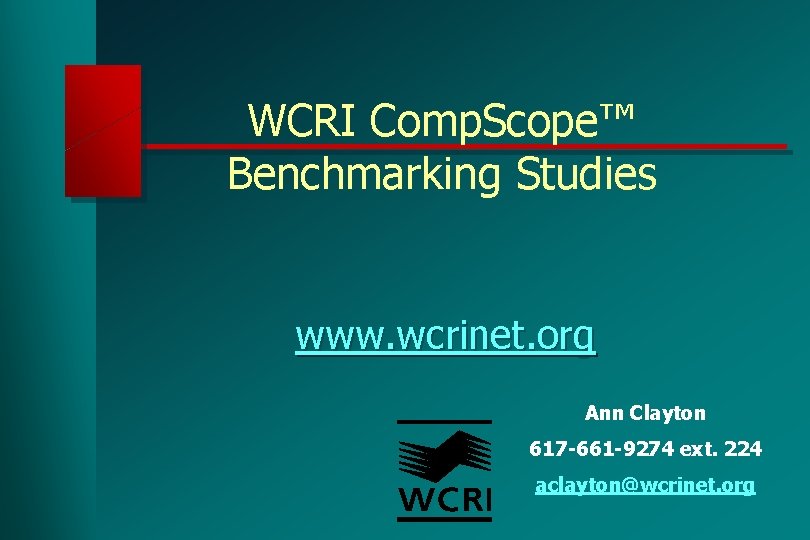 WCRI Comp. Scope™ Benchmarking Studies www. wcrinet. org Ann Clayton 617 -661 -9274 ext.