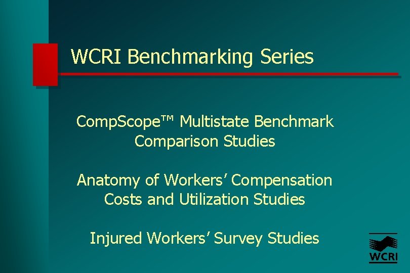 WCRI Benchmarking Series Comp. Scope™ Multistate Benchmark Comparison Studies Anatomy of Workers’ Compensation Costs