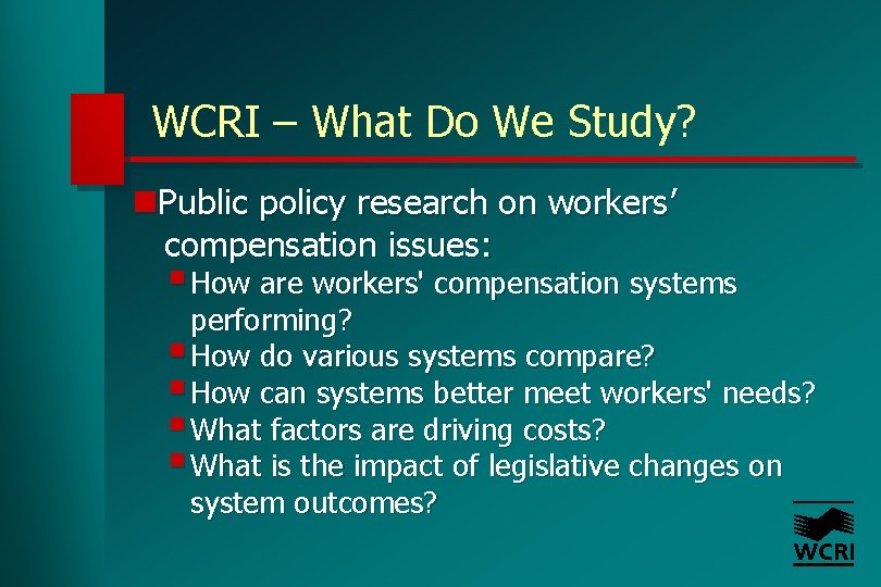 WCRI – What Do We Study? n. Public policy research on workers’ compensation issues: