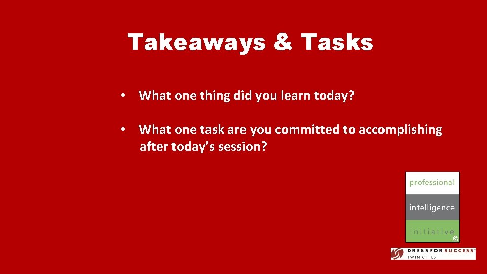 Takeaways & Tasks • What one thing did you learn today? • What one
