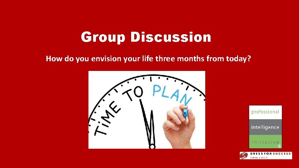 Group Discussion How do you envision your life three months from today? 