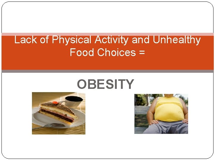 Lack of Physical Activity and Unhealthy Food Choices = OBESITY 