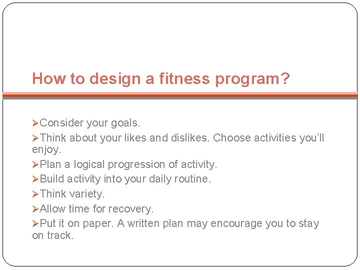 How to design a fitness program? ØConsider your goals. ØThink about your likes and