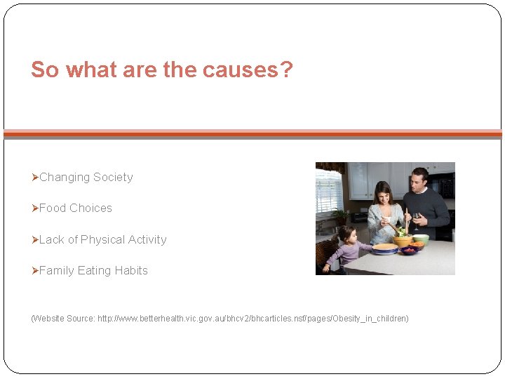 So what are the causes? ØChanging Society ØFood Choices ØLack of Physical Activity ØFamily