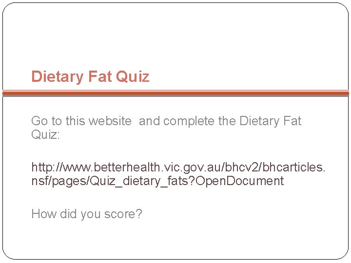 Dietary Fat Quiz Go to this website and complete the Dietary Fat Quiz: http: