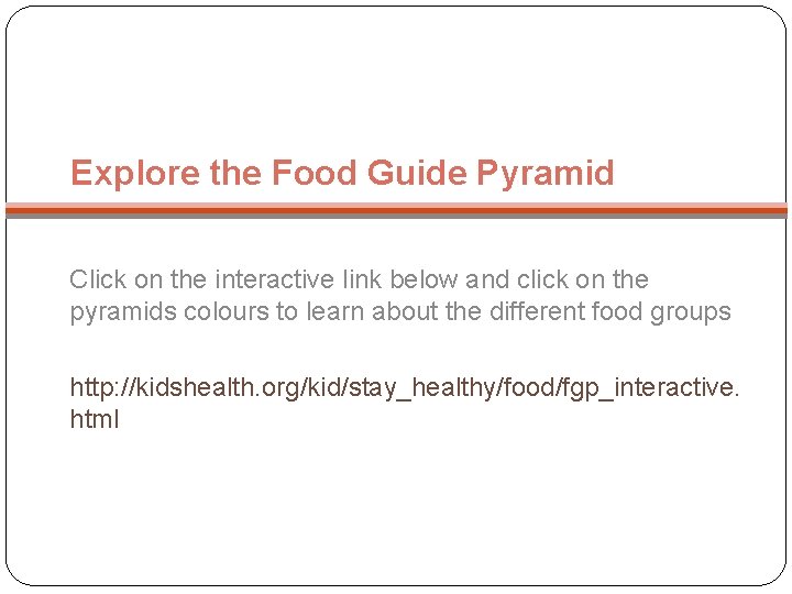 Explore the Food Guide Pyramid Click on the interactive link below and click on