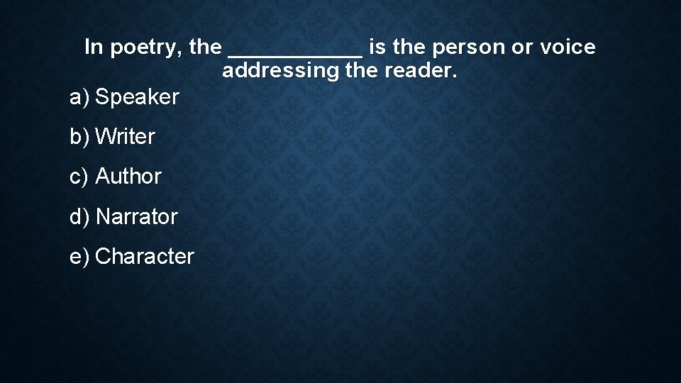 In poetry, the ______ is the person or voice addressing the reader. a) Speaker In poetry, the ______ is the person or voice addressing the reader. a) Speaker