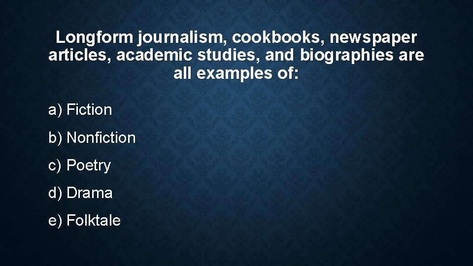Longform journalism, cookbooks, newspaper articles, academic studies, and biographies are all examples of: a) Longform journalism, cookbooks, newspaper articles, academic studies, and biographies are all examples of: a)