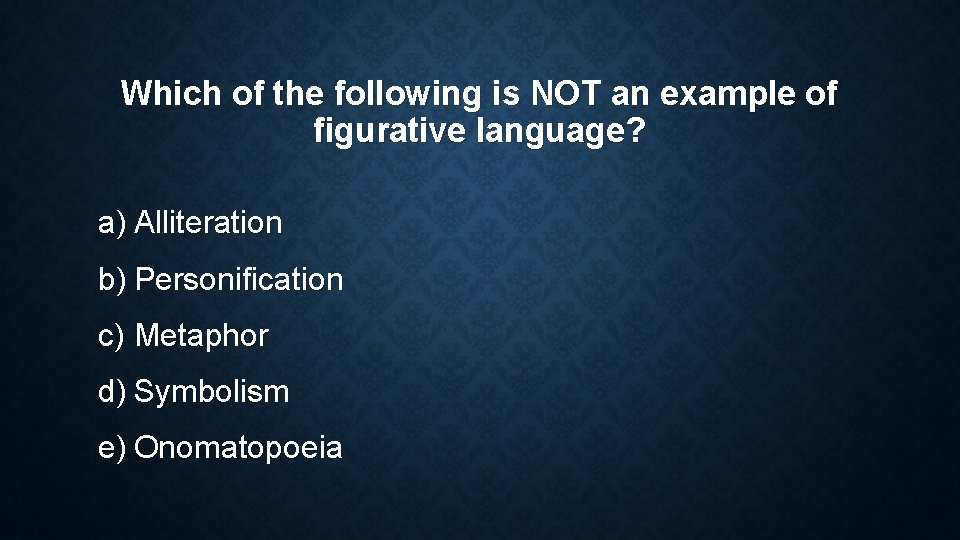 Which of the following is NOT an example of figurative language? a) Alliteration b) Which of the following is NOT an example of figurative language? a) Alliteration b)