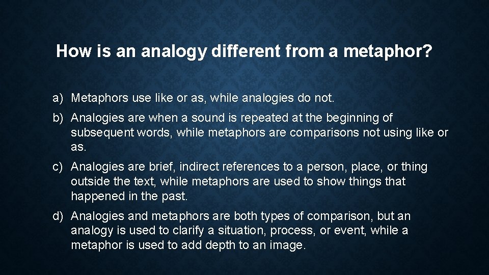 How is an analogy different from a metaphor? a) Metaphors use like or as, How is an analogy different from a metaphor? a) Metaphors use like or as,