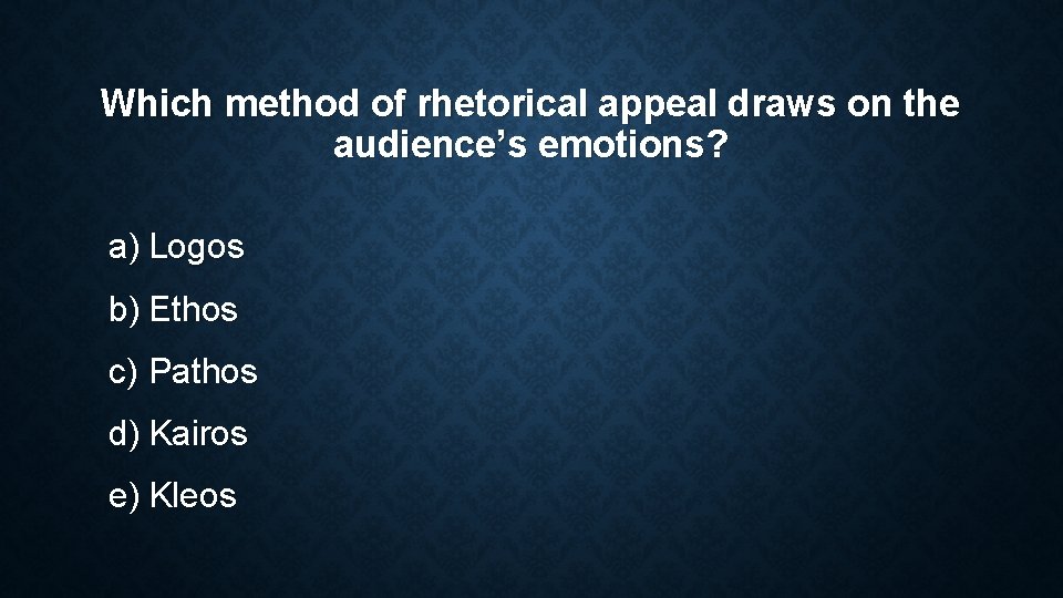 Which method of rhetorical appeal draws on the audience’s emotions? a) Logos b) Ethos Which method of rhetorical appeal draws on the audience’s emotions? a) Logos b) Ethos