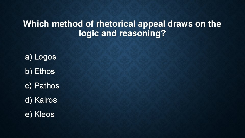 Which method of rhetorical appeal draws on the logic and reasoning? a) Logos b) Which method of rhetorical appeal draws on the logic and reasoning? a) Logos b)