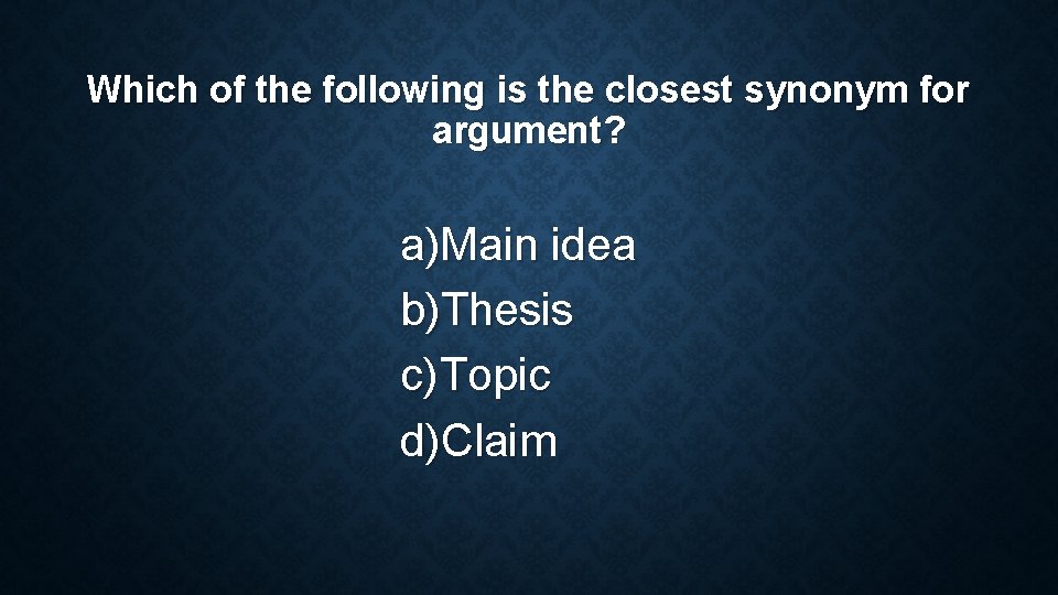 Which of the following is the closest synonym for argument? a)Main idea b)Thesis c) Which of the following is the closest synonym for argument? a)Main idea b)Thesis c)
