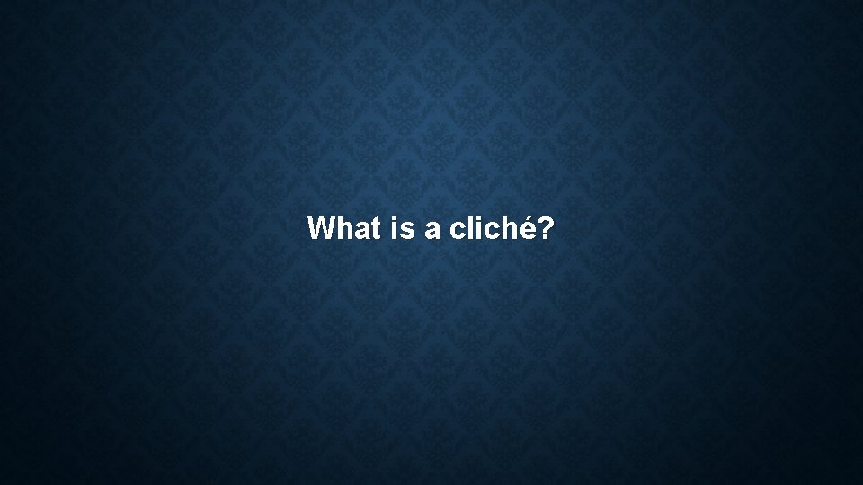 What is a cliché? What is a cliché?